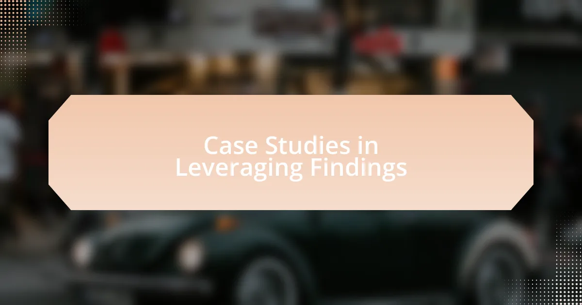 Case Studies in Leveraging Findings