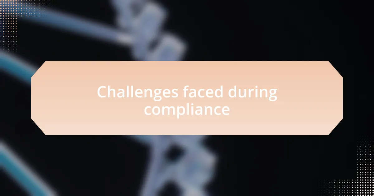 Challenges faced during compliance