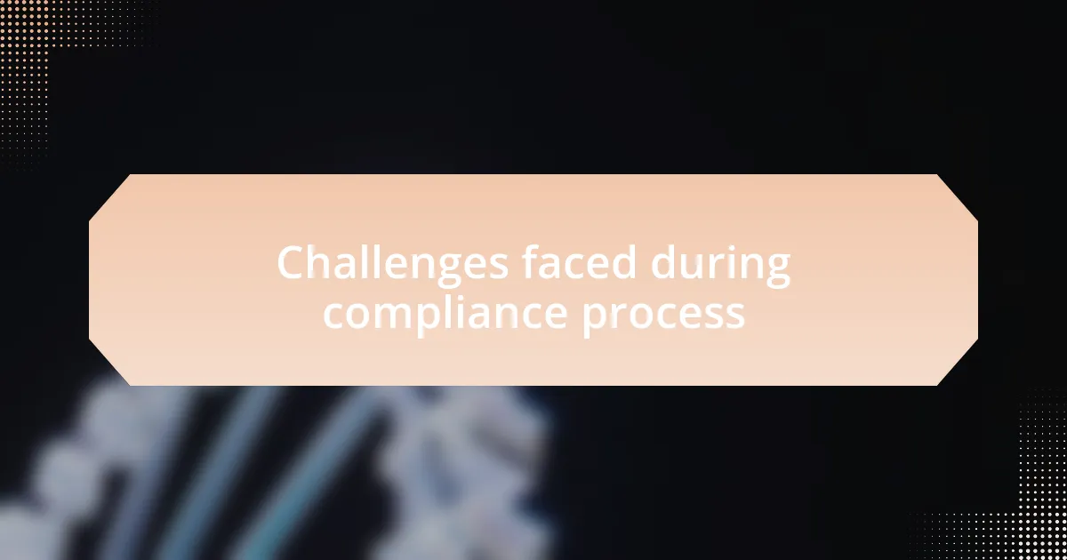 Challenges faced during compliance process