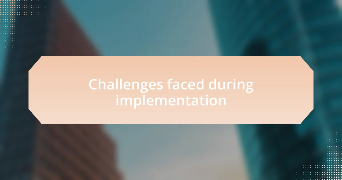 Challenges faced during implementation