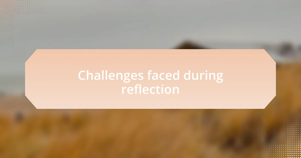 Challenges faced during reflection