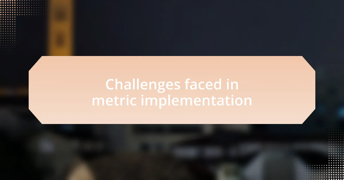 Challenges faced in metric implementation