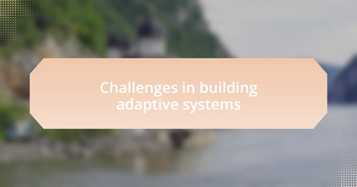 Challenges in building adaptive systems