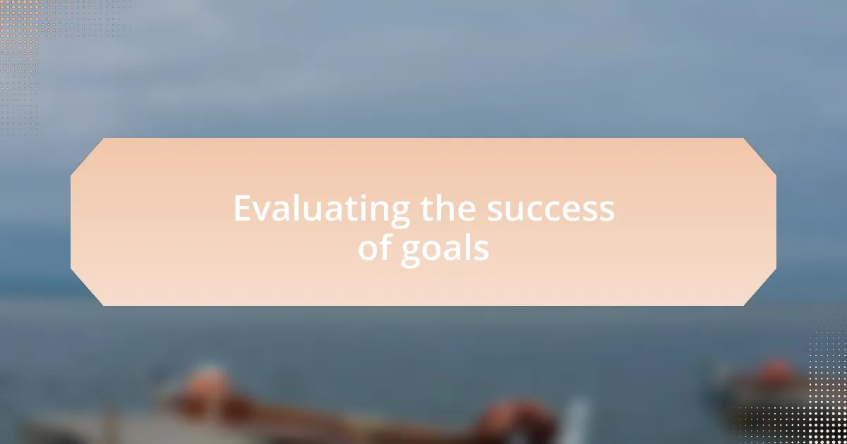 Evaluating the success of goals