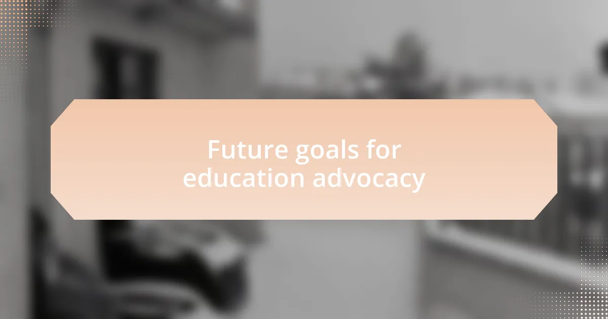 Future goals for education advocacy