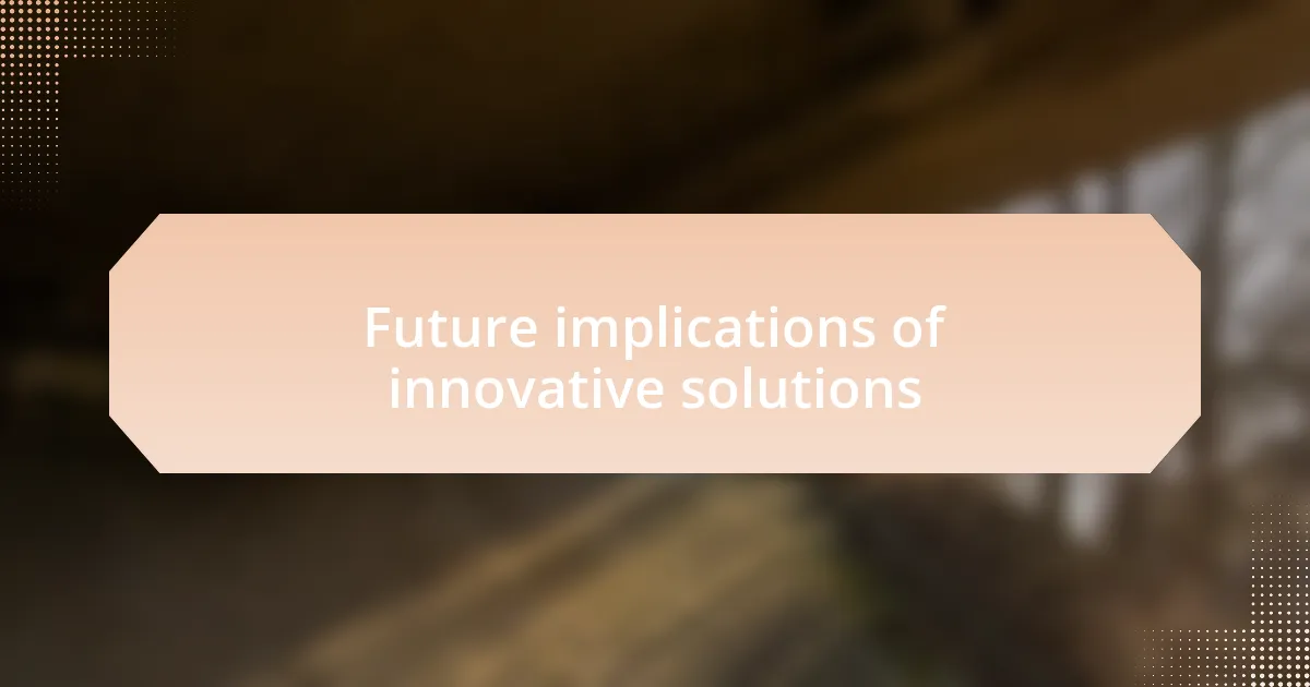 Future implications of innovative solutions