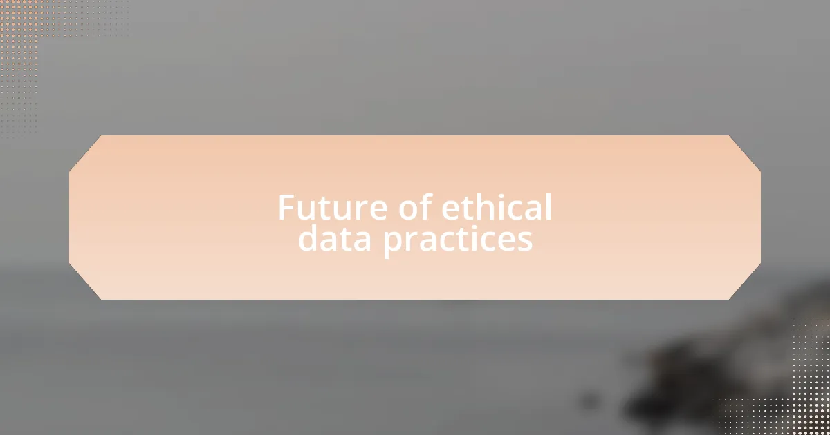 Future of ethical data practices