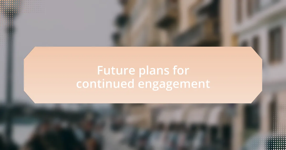Future plans for continued engagement