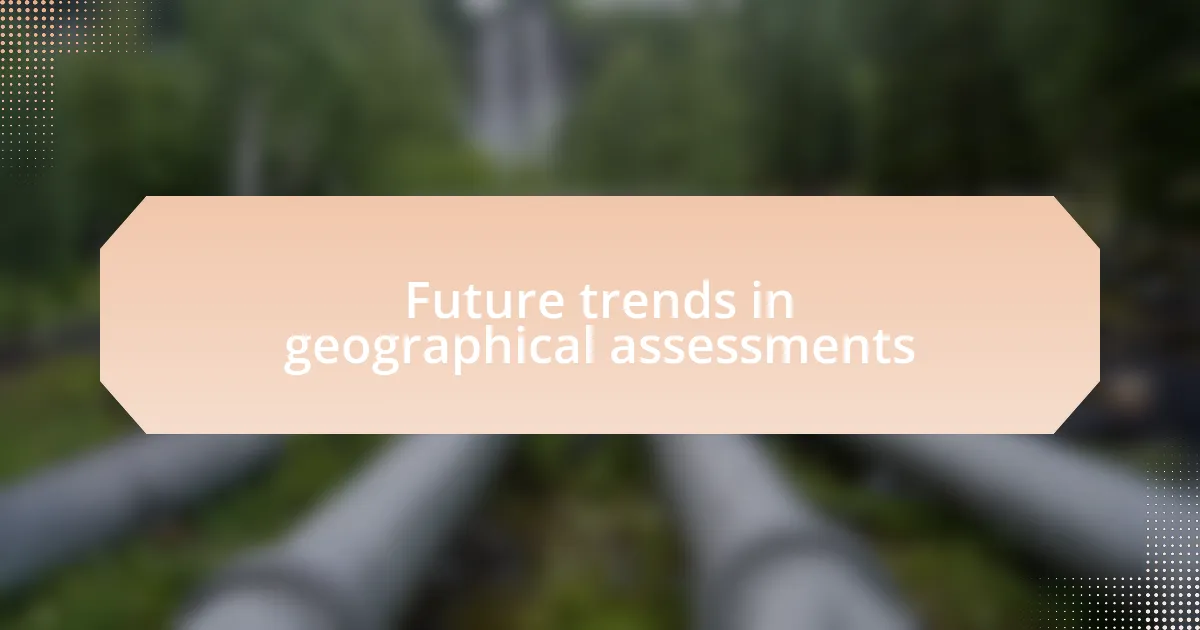 Future trends in geographical assessments