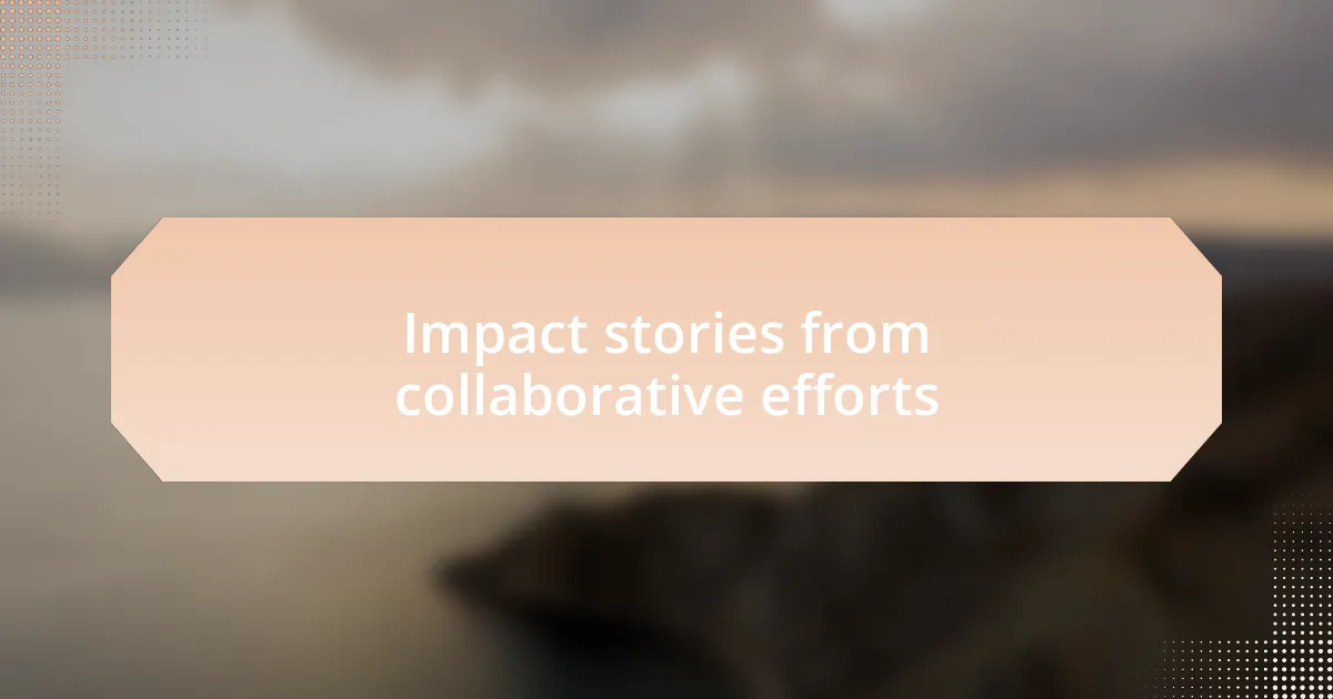 Impact stories from collaborative efforts