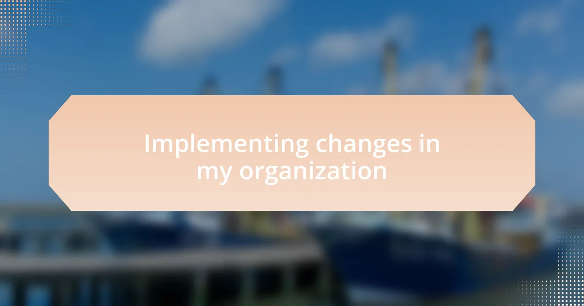 Implementing changes in my organization