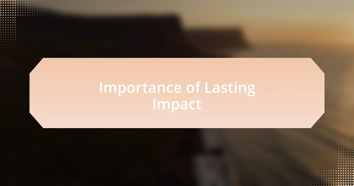 Importance of Lasting Impact