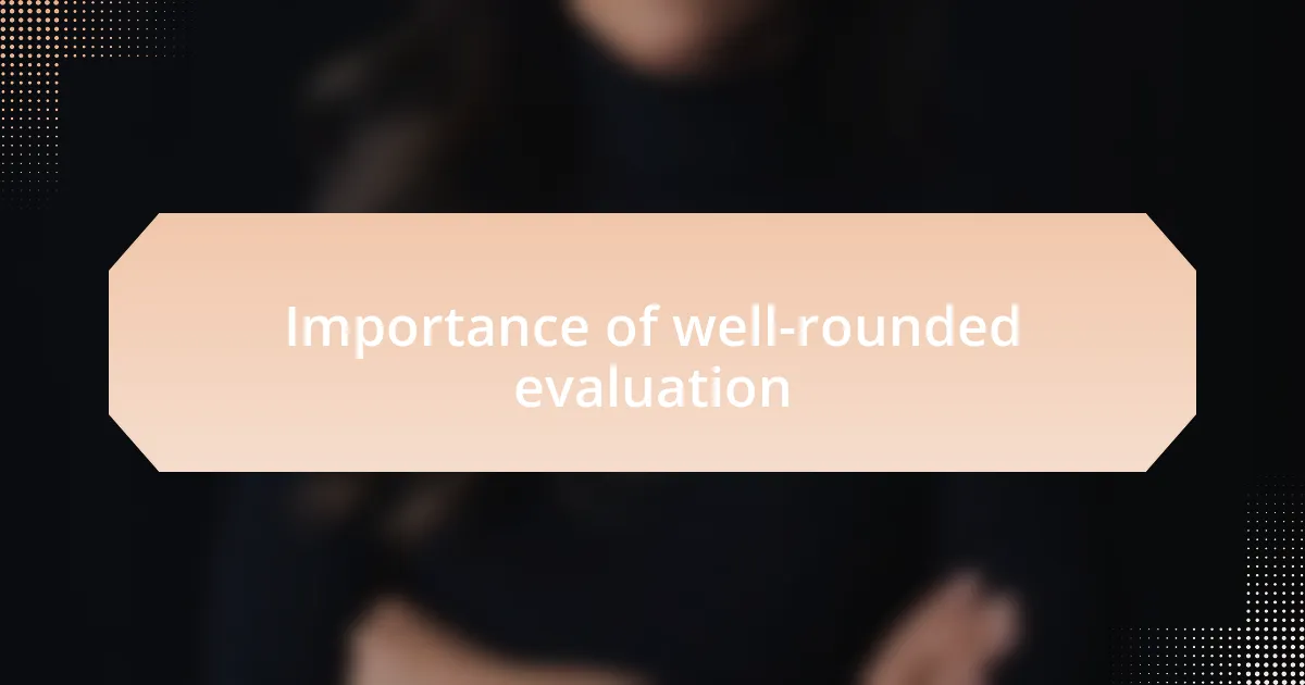Importance of well-rounded evaluation