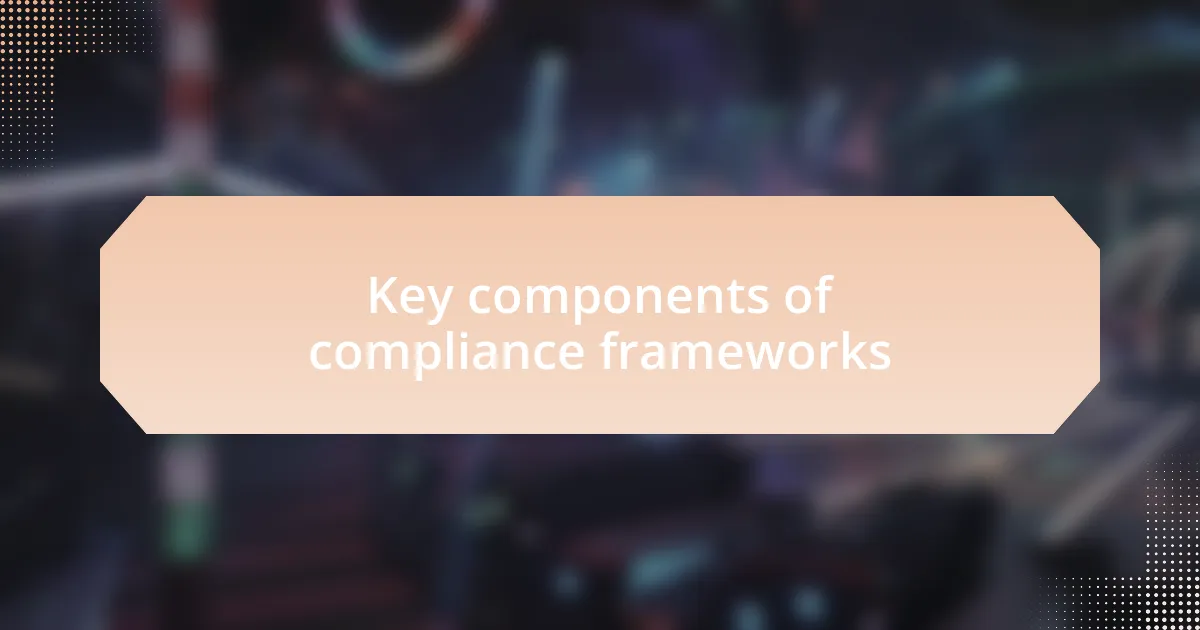 Key components of compliance frameworks