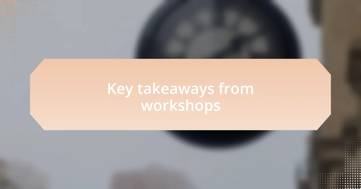 Key takeaways from workshops