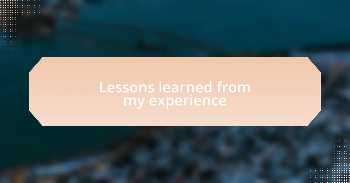 Lessons learned from my experience