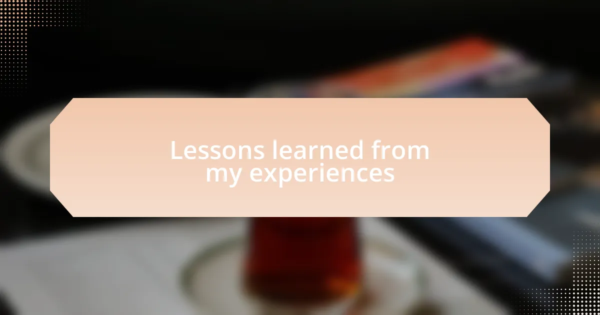 Lessons learned from my experiences