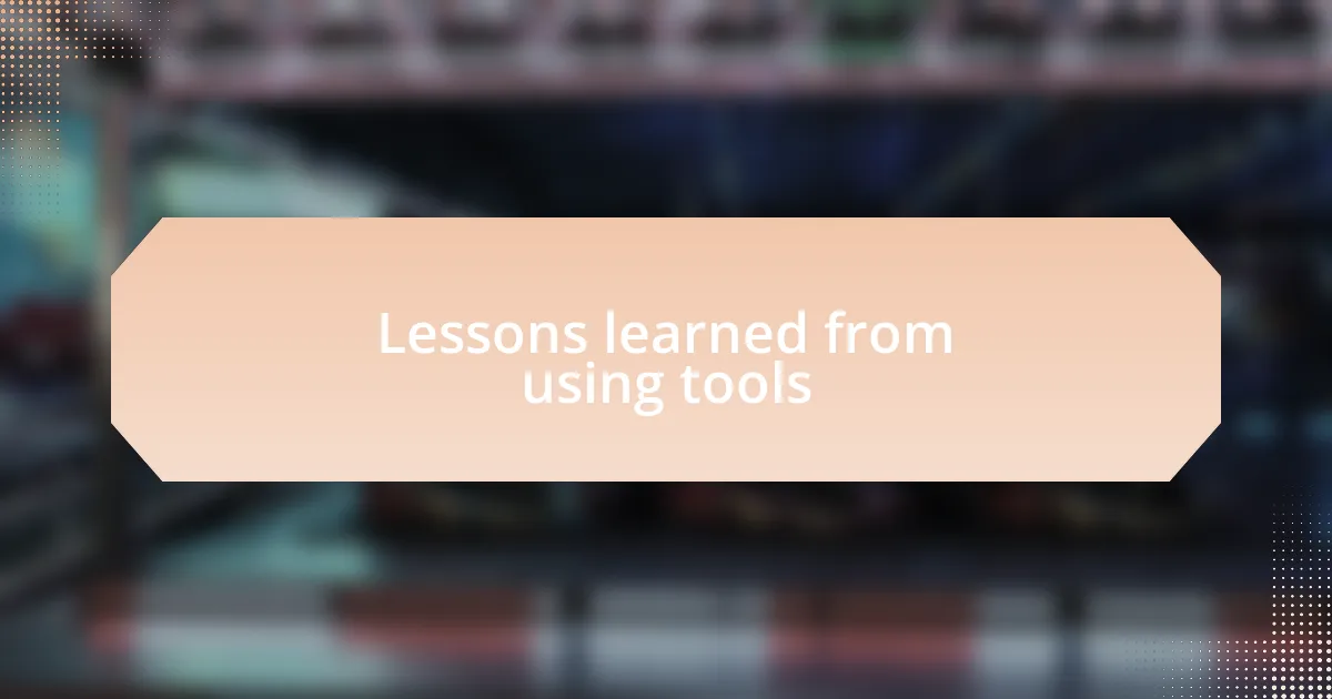Lessons learned from using tools