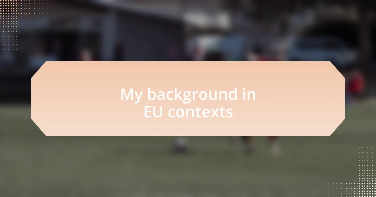 My background in EU contexts