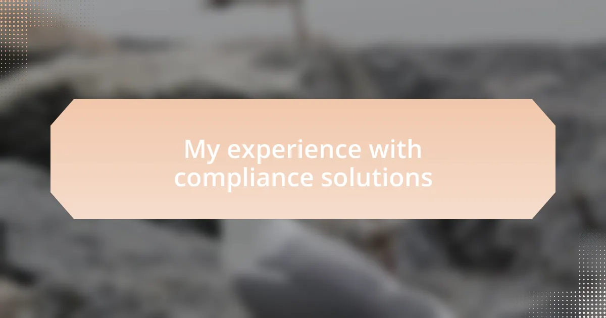 My experience with compliance solutions