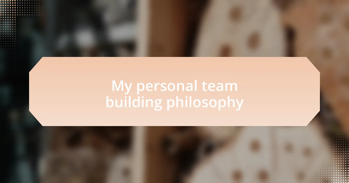 My personal team building philosophy