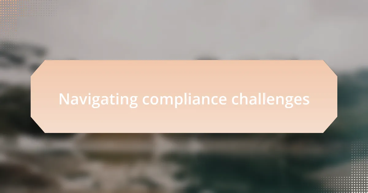 Navigating compliance challenges