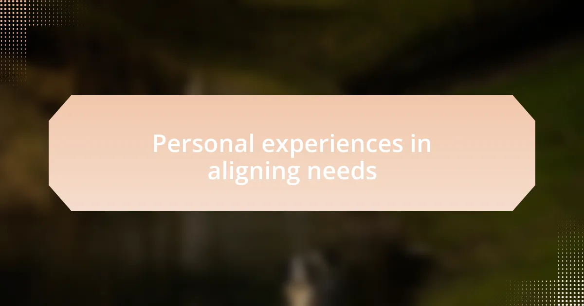 Personal experiences in aligning needs