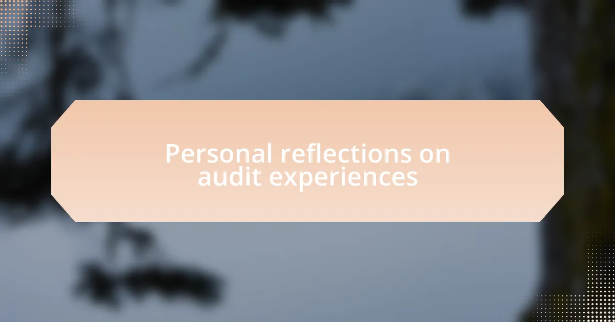 Personal reflections on audit experiences