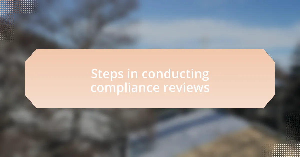 Steps in conducting compliance reviews