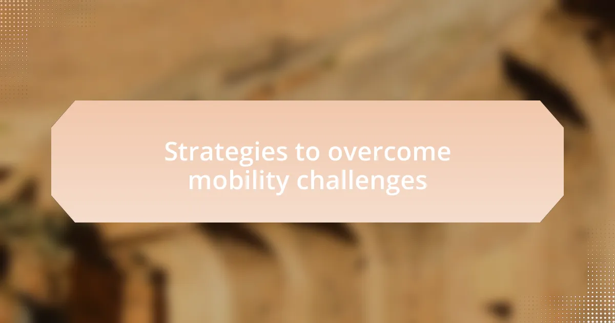 Strategies to overcome mobility challenges