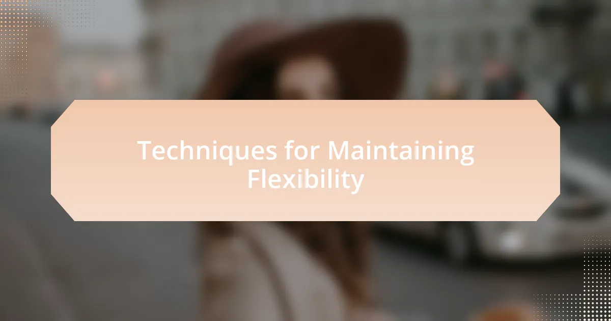 Techniques for Maintaining Flexibility
