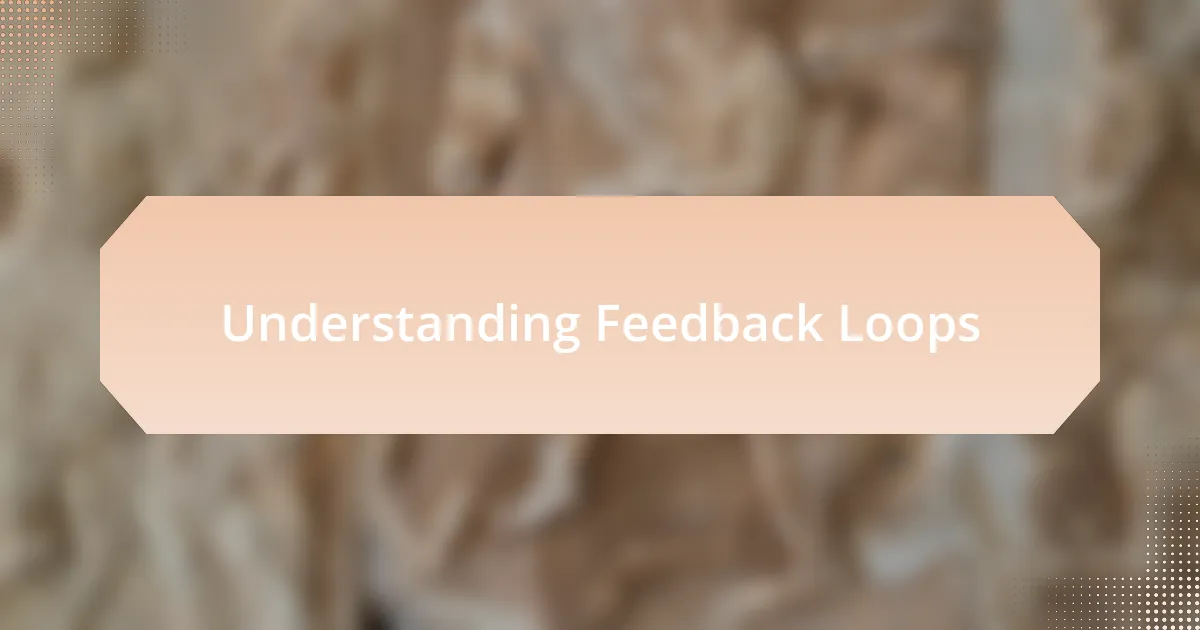 Understanding Feedback Loops