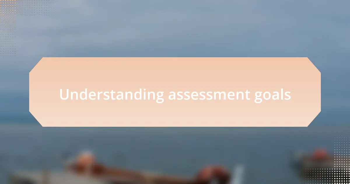 Understanding assessment goals