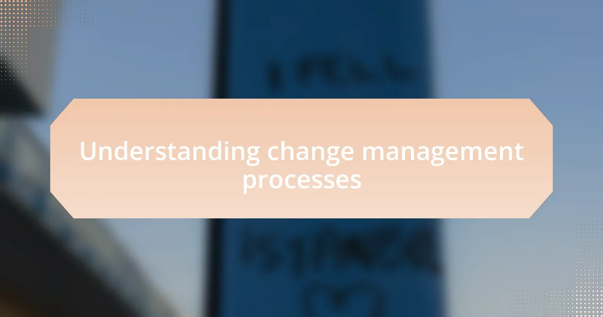Understanding change management processes