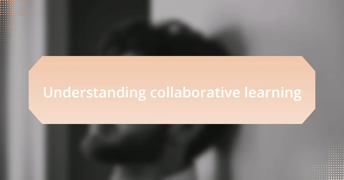 Understanding collaborative learning