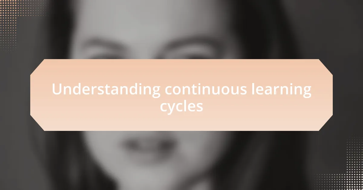 Understanding continuous learning cycles