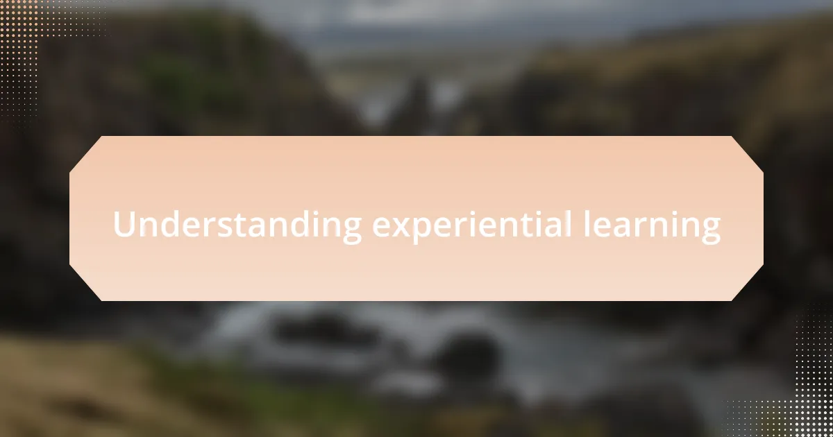 Understanding experiential learning