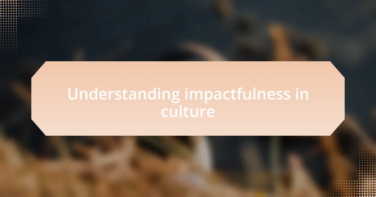 Understanding impactfulness in culture