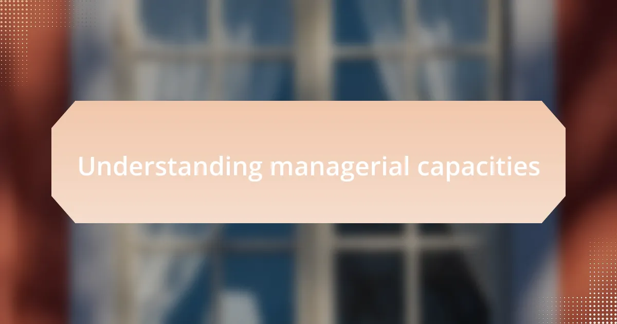 Understanding managerial capacities