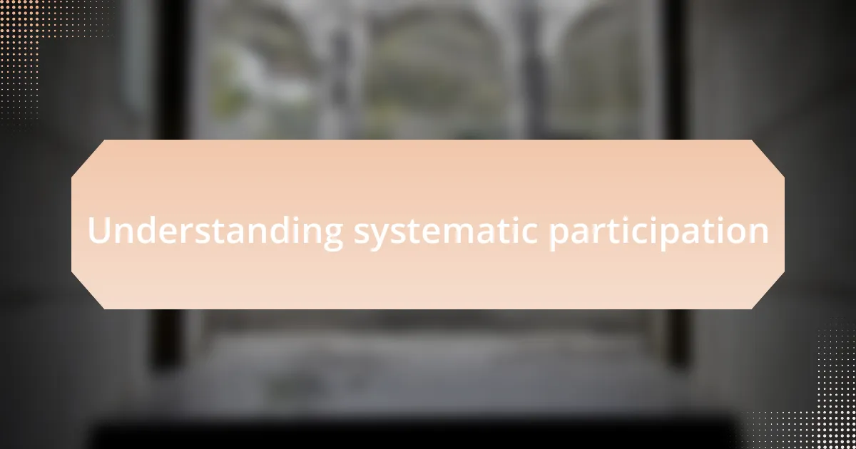 Understanding systematic participation